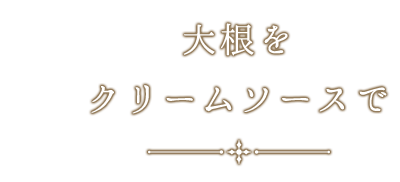 大根をクリームソースで